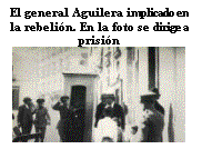Cuadro de texto: El general Aguilera implicado en la rebelin. En la foto se dirige a prisin  